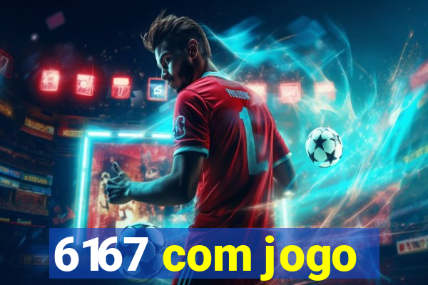 6167 com jogo